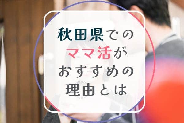 秋田県でのママ活がおすすめの理由とは