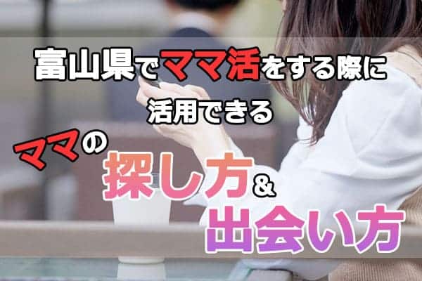 富山県でママ活をする時に活用できるママの探し方・出会い方