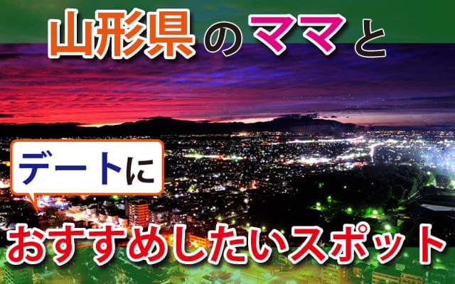 山形県ママとデートにおすすめしたいスポット