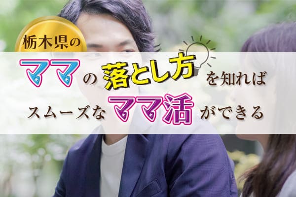 栃木県のママの落とし方を知ればスムーズなママ活ができる