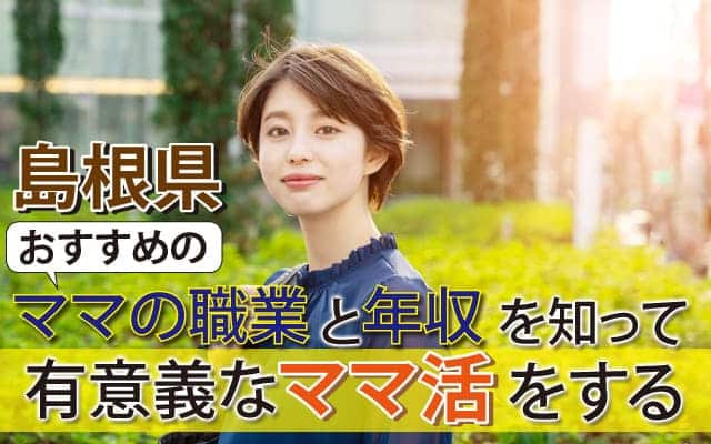 島根県おすすめのママの職業と年収を知って有意義なママ活をする