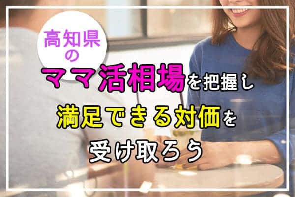 高知県のママ活相場を把握し満足できる対価を受け取ろう