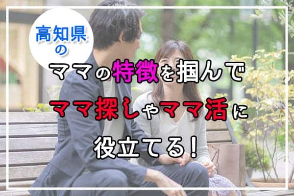 高知県のママの特徴を掴んでママ探しやママ活に役立てる