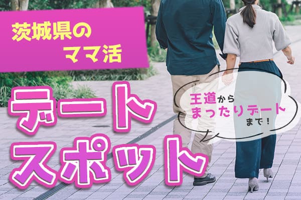 茨城県ママとデートをする時に使えるスポット