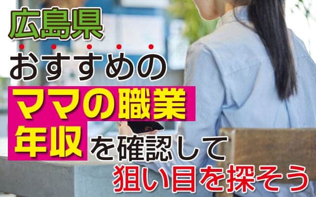 広島県おすすめのママの職業と年収を確認して狙い目を探そう