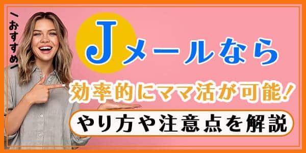 Jメールなら効率的にママ活が可能！やり方や注意点を解説