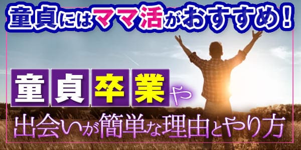 童貞にはママ活がおすすめ！童貞卒業や出会いが簡単な理由とやり方