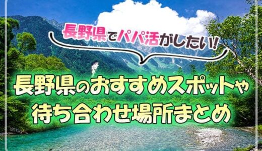 長野県でパパ活したい！おすすめのサイトやスポットを紹介します