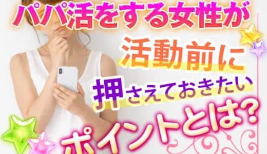 【パパ活初心者必見！】パパから好かれる女性になる完全攻略法