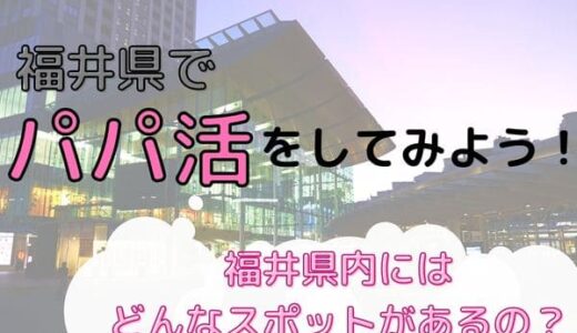 福井のパパ活で稼ぐ方法！お手当相場やおすすめアプリ、注意点など詳しく解説！