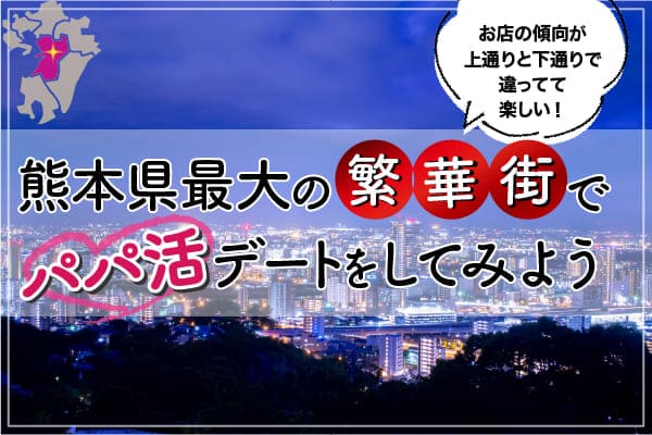 熊本県最大の繁華街でパパ活デートをしてみよう