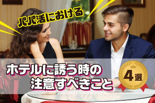 パパ活におけるホテルに誘う時の注意すべきこと4選