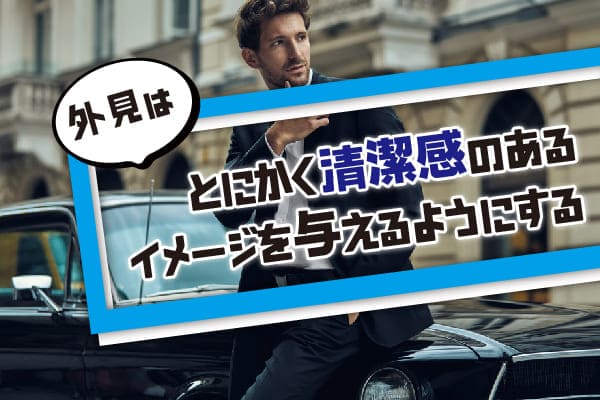 外見はとにかく清潔感のあるイメージを与えるようにする