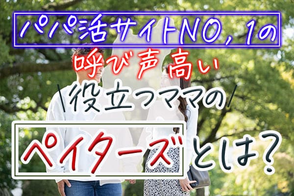 パパ活サイトNO,1の呼び声高い【ペイターズ】とは？