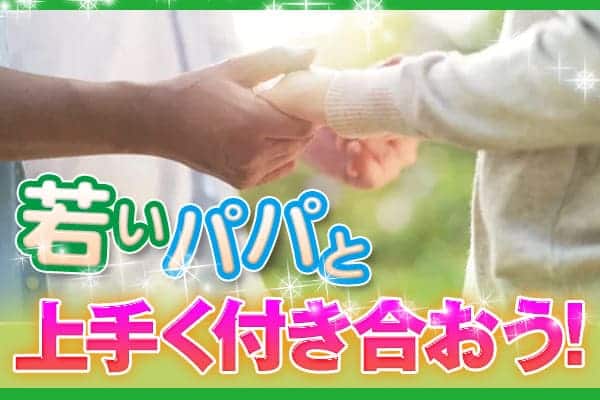 若いパパと上手く付き合おう！