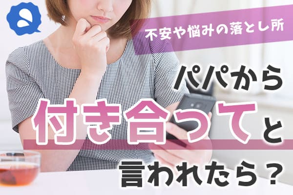 パパから付き合ってと言われたら？｜不安や悩みの落とし所