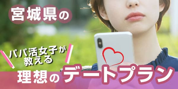 宮城県のパパ活女子が教える理想のデートプラン