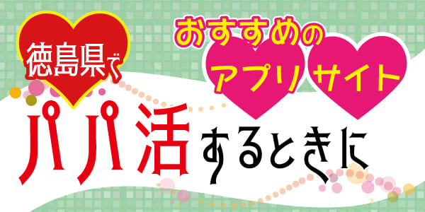 徳島県でパパ活するときにおすすめのアプリ・サイト