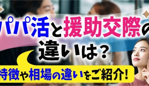 パパ活と援助交際の違いは？特徴や相場の違いを紹介します