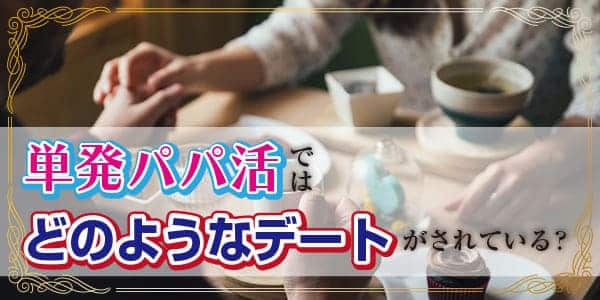 単発パパ活ではどのようなデートがされている？