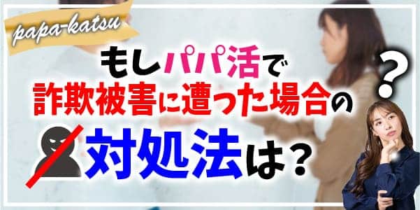 もしパパ活で詐欺被害に遭った場合の対処法は？