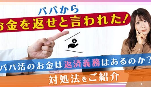 パパからお金を返せと言われた！パパ活のお金は返済義務はあるのか？対処法をご紹介