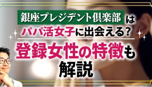 銀座プレジデント倶楽部はパパ活女子に出会える？登録女性の特徴も解説