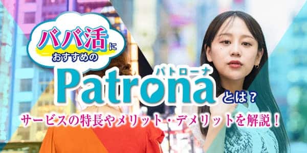 パパ活におすすめのPatronaとは？サービスの特長やメリット・デメリットを解説！