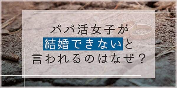 パパ活女子が結婚できないと言われるのはなぜ？