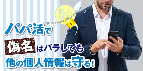 パパ活で偽名はバラしても他の個人情報は守る！