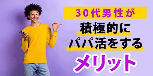 30代男性が積極的にパパ活をするメリットとは？