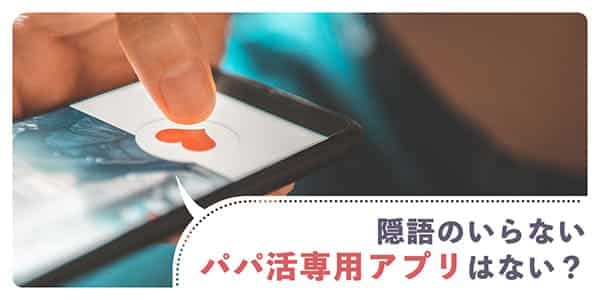 隠語のいらないパパ活専用アプリはない？