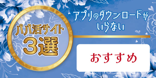 アプリのダウンロードがいらないおすすめのパパ活サイト3選