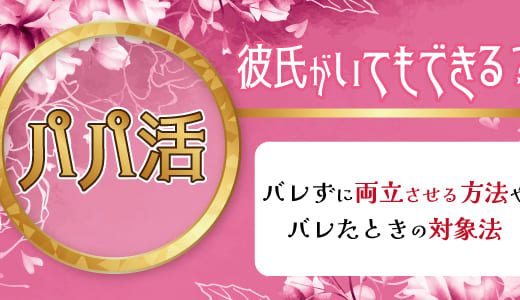 パパ活は彼氏がいてもできる！バレずに恋とお金を両立させる方法