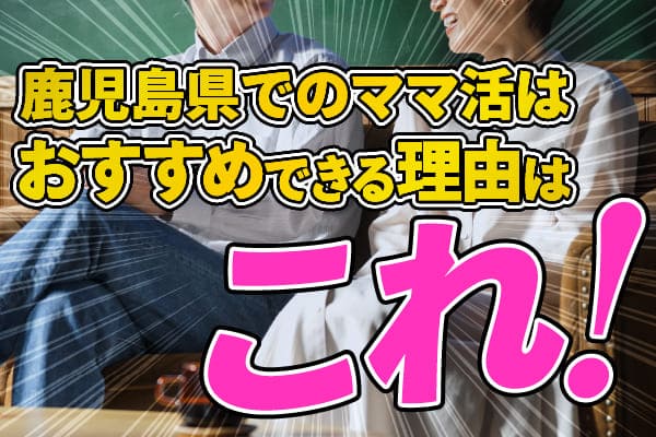 鹿児島県でのママ活はおすすめできる理由はこれ！