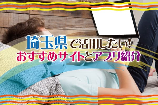 埼玉県で活用したい！おすすめサイトとアプリ紹介