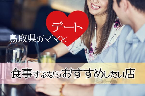 鳥取県のママとデート食事するならおすすめしたい店