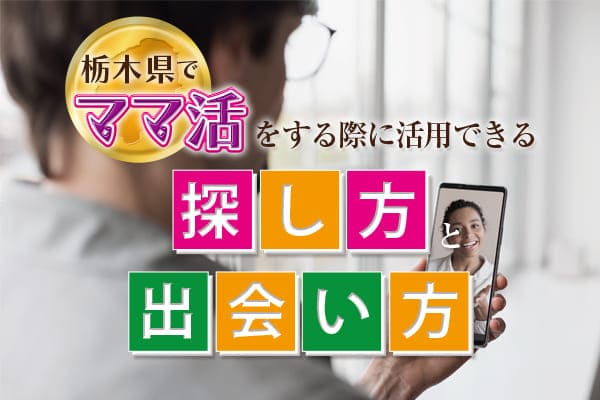 栃木県でママ活をする際に活用できる探し方と出会い方