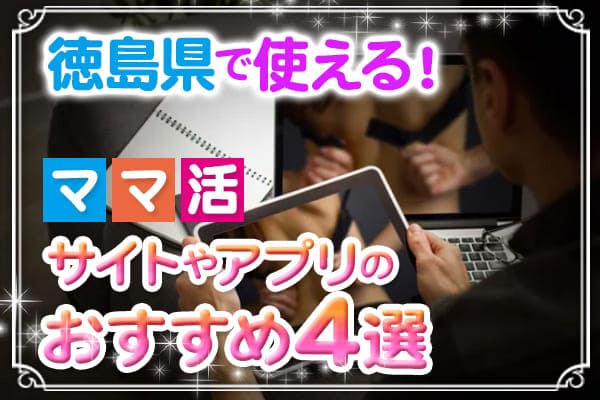 徳島県で使える！ママ活サイトやアプリのおすすめ4選