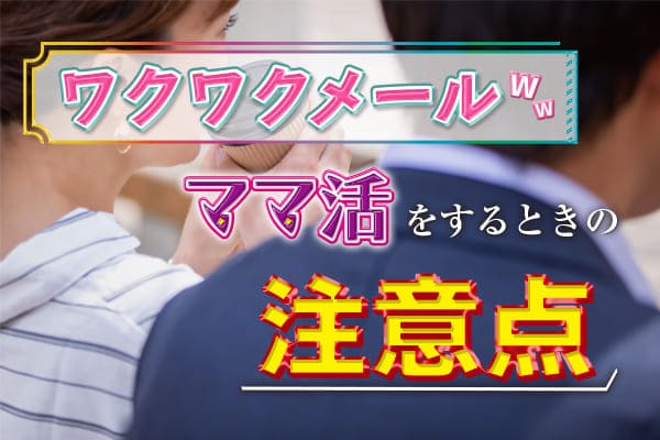 ワクワクメールて゛ママ活をするときの注意点