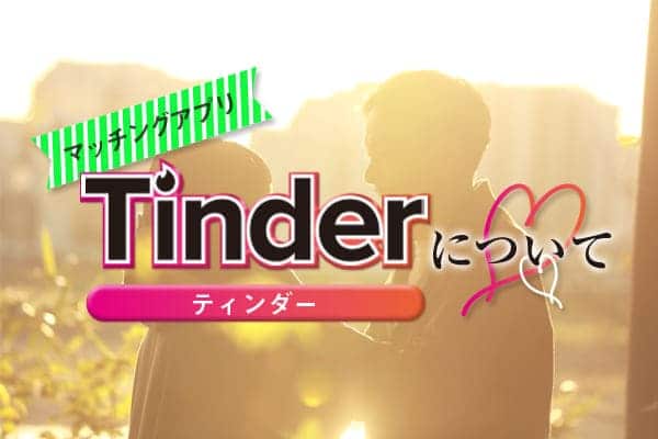 マッチングアプリTinder(ティンダー)について