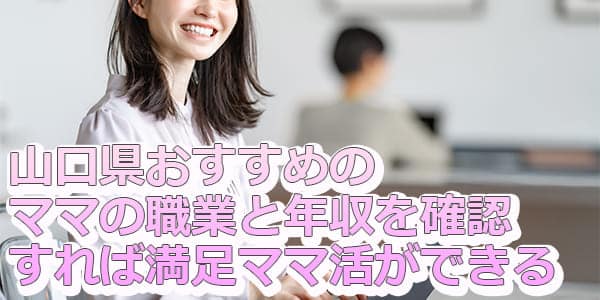 山口県おすすめのママの職業と年収を確認すれば満足ママ活ができる